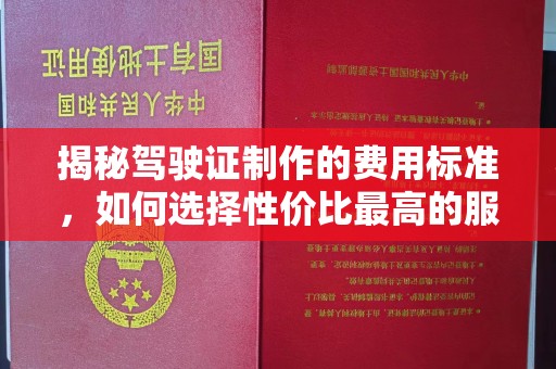 平乡揭秘驾驶证制作的费用标准，如何选择性价比最高的服务？
